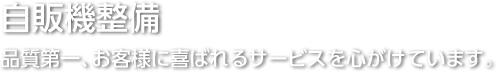 自販機整備/品質第一、お客様に喜ばれるサービスを心がけています。